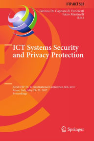 Title: ICT Systems Security and Privacy Protection: 32nd IFIP TC 11 International Conference, SEC 2017, Rome, Italy, May 29-31, 2017, Proceedings, Author: Sabrina De Capitani di Vimercati