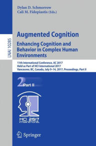 Title: Augmented Cognition. Enhancing Cognition and Behavior in Complex Human Environments: 11th International Conference, AC 2017, Held as Part of HCI International 2017, Vancouver, BC, Canada, July 9-14, 2017, Proceedings, Part II, Author: Dylan D. Schmorrow