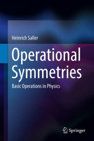 Title: Operational Symmetries: Basic Operations in Physics, Author: Heinrich Saller