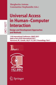 Title: Universal Access in Human-Computer Interaction. Design and Development Approaches and Methods: 11th International Conference, UAHCI 2017, Held as Part of HCI International 2017, Vancouver, BC, Canada, July 9-14, 2017, Proceedings, Part I, Author: Margherita Antona