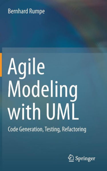 Agile Modeling with UML: Code Generation, Testing, Refactoring