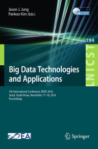 Title: Big Data Technologies and Applications: 7th International Conference, BDTA 2016, Seoul, South Korea, November 17-18, 2016, Proceedings, Author: Jason J. Jung