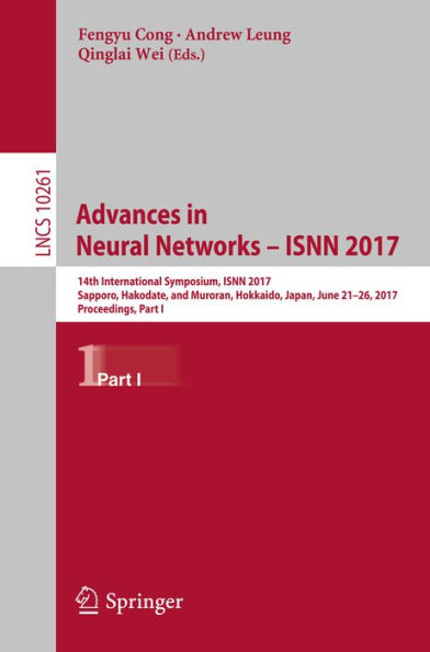 Advances in Neural Networks - ISNN 2017: 14th International Symposium, ISNN 2017, Sapporo, Hakodate, and Muroran, Hokkaido, Japan, June 21-26, 2017, Proceedings, Part I