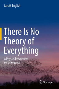 Title: There Is No Theory of Everything: A Physics Perspective on Emergence, Author: Lars Q. English