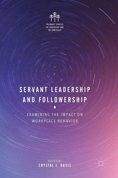 Servant Leadership and Followership: Examining the Impact on Workplace Behavior