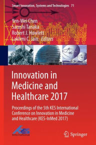 Title: Innovation in Medicine and Healthcare 2017: Proceedings of the 5th KES International Conference on Innovation in Medicine and Healthcare (KES-InMed 2017), Author: Yen-Wei Chen