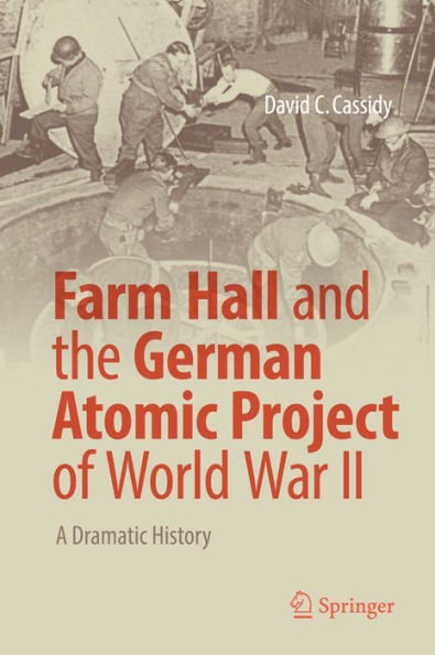 Farm Hall and the German Atomic Project of World War II: A Dramatic History