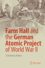 Farm Hall and the German Atomic Project of World War II: A Dramatic History