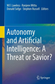 Title: Autonomy and Artificial Intelligence: A Threat or Savior?, Author: W.F. Lawless