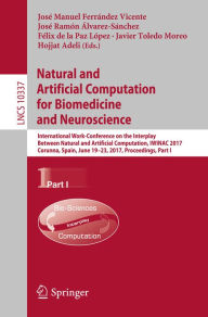 Title: Natural and Artificial Computation for Biomedicine and Neuroscience: International Work-Conference on the Interplay Between Natural and Artificial Computation, IWINAC 2017, Corunna, Spain, June 19-23, 2017, Proceedings, Part I, Author: José Manuel Ferrández Vicente