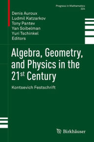 Title: Algebra, Geometry, and Physics in the 21st Century: Kontsevich Festschrift, Author: Denis Auroux