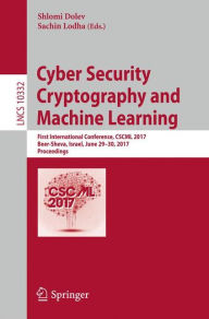 Title: Cyber Security Cryptography and Machine Learning: First International Conference, CSCML 2017, Beer-Sheva, Israel, June 29-30, 2017, Proceedings, Author: Shlomi Dolev