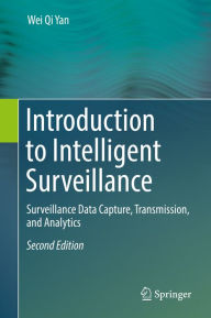 Title: Introduction to Intelligent Surveillance: Surveillance Data Capture, Transmission, and Analytics, Author: Wei Qi Yan