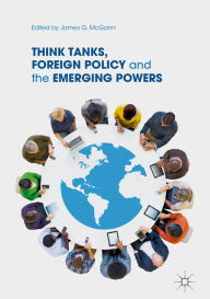 Title: Think Tanks, Foreign Policy and the Emerging Powers, Author: James G. McGann