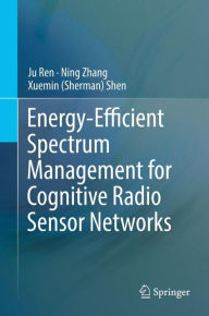 Title: Energy-Efficient Spectrum Management for Cognitive Radio Sensor Networks, Author: Ju Ren