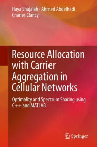 Title: Resource Allocation with Carrier Aggregation in Cellular Networks: Optimality and Spectrum Sharing using C++ and MATLAB, Author: Haya Shajaiah