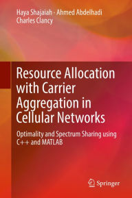 Title: Resource Allocation with Carrier Aggregation in Cellular Networks: Optimality and Spectrum Sharing using C++ and MATLAB, Author: Haya Shajaiah