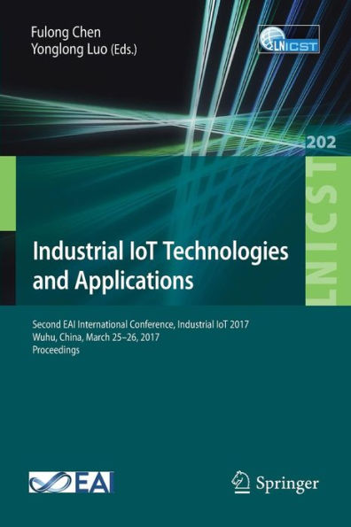 Industrial IoT Technologies and Applications: Second EAI International Conference, Industrial IoT 2017, Wuhu, China, March 25-26, 2017, Proceedings