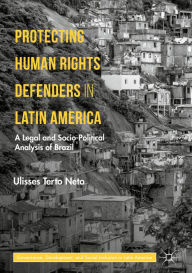 Title: Protecting Human Rights Defenders in Latin America: A Legal and Socio-Political Analysis of Brazil, Author: Ulisses Terto Neto