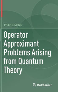 Title: Operator Approximant Problems Arising from Quantum Theory, Author: Philip J. Maher