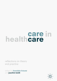 Title: Care in Healthcare: Reflections on Theory and Practice, Author: Franziska Krause