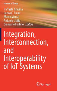 Title: Integration, Interconnection, and Interoperability of IoT Systems, Author: Raffaele Gravina