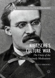 Title: Nietzsche's Culture War: The Unity of the Untimely Meditations, Author: Shilo Brooks