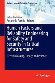 Title: Human Factors and Reliability Engineering for Safety and Security in Critical Infrastructures: Decision Making, Theory, and Practice, Author: Fabio De Felice