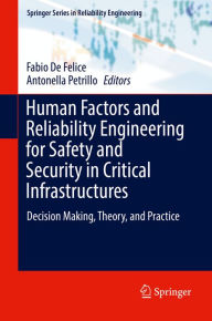 Title: Human Factors and Reliability Engineering for Safety and Security in Critical Infrastructures: Decision Making, Theory, and Practice, Author: Fabio De Felice
