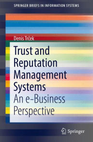 Title: Trust and Reputation Management Systems: An e-Business Perspective, Author: Denis Trcek