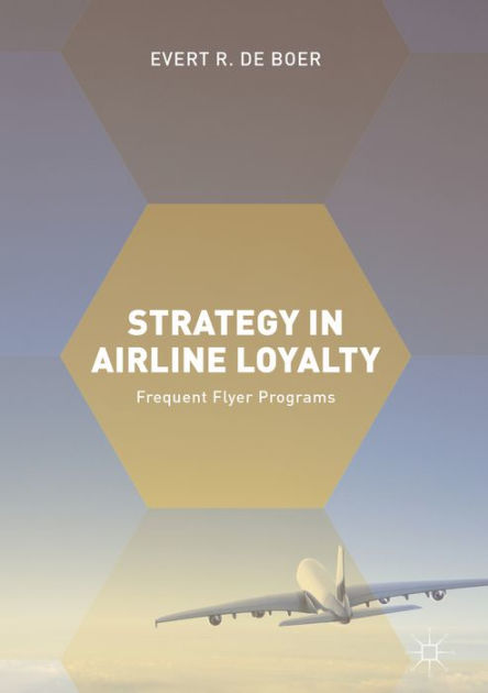 Strategy In Airline Loyalty: Frequent Flyer Programs By Evert R. De ...