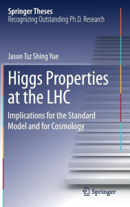 Title: Higgs Properties at the LHC: Implications for the Standard Model and for Cosmology, Author: Jason Tsz Shing Yue