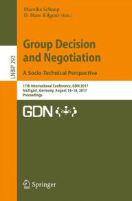 Title: Group Decision and Negotiation. A Socio-Technical Perspective: 17th International Conference, GDN 2017, Stuttgart, Germany, August 14-18, 2017, Proceedings, Author: Mareike Schoop