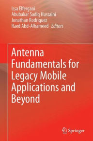 Title: Antenna Fundamentals for Legacy Mobile Applications and Beyond, Author: Issa Elfergani