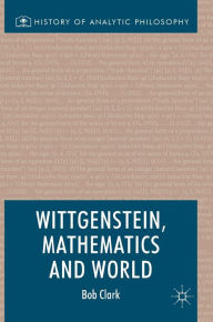 Title: Wittgenstein, Mathematics and World, Author: Bob Clark