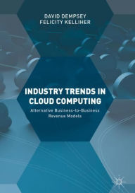 Title: Industry Trends in Cloud Computing: Alternative Business-to-Business Revenue Models, Author: David Dempsey