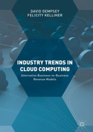 Title: Industry Trends in Cloud Computing: Alternative Business-to-Business Revenue Models, Author: David Dempsey