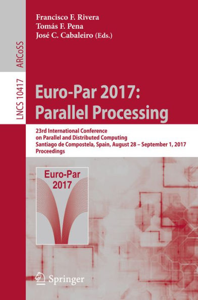Euro-Par 2017: Parallel Processing: 23rd International Conference on Parallel and Distributed Computing, Santiago de Compostela, Spain, August 28 - September 1, 2017, Proceedings