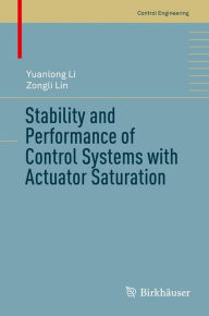 Title: Stability and Performance of Control Systems with Actuator Saturation, Author: Yuanlong Li