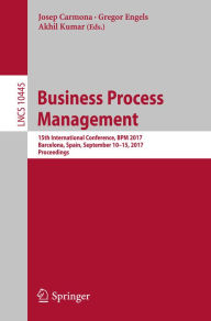Title: Business Process Management: 15th International Conference, BPM 2017, Barcelona, Spain, September 10-15, 2017, Proceedings, Author: Josep Carmona