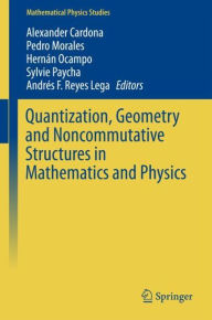 Title: Quantization, Geometry and Noncommutative Structures in Mathematics and Physics, Author: Alexander Cardona