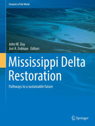 Title: Mississippi Delta Restoration: Pathways to a sustainable future, Author: John W. Day