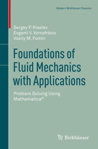 Title: Foundations of Fluid Mechanics with Applications: Problem Solving Using Mathematica®, Author: Sergey P. Kiselev