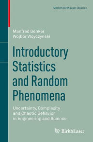 Title: Introductory Statistics and Random Phenomena: Uncertainty, Complexity and Chaotic Behavior in Engineering and Science, Author: Manfred Denker