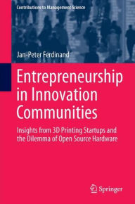 Title: Entrepreneurship in Innovation Communities: Insights from 3D Printing Startups and the Dilemma of Open Source Hardware, Author: Jan-Peter Ferdinand