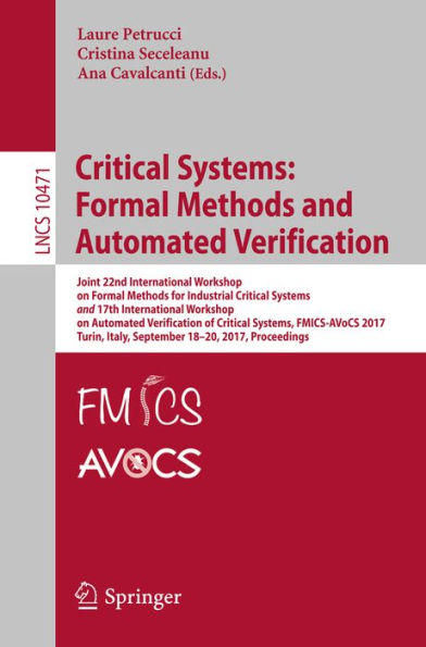Critical Systems: Formal Methods and Automated Verification: Joint 22nd International Workshop on Formal Methods for Industrial Critical Systems and 17th International Workshop on Automated Verification of Critical Systems, FMICS-AVoCS 2017, Turin, Italy,