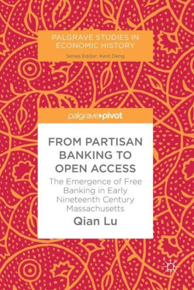 From Partisan Banking to Open Access: The Emergence of Free Banking in Early Nineteenth Century Massachusetts
