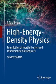 Title: High-Energy-Density Physics: Foundation of Inertial Fusion and Experimental Astrophysics / Edition 2, Author: R Paul Drake