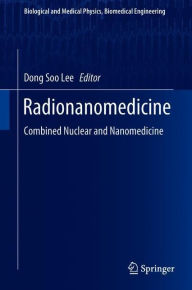 Title: Radionanomedicine: Combined Nuclear and Nanomedicine, Author: Dong Soo Lee
