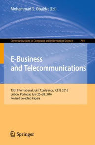 Title: E-Business and Telecommunications: 13th International Joint Conference, ICETE 2016, Lisbon, Portugal, July 26-28, 2016, Revised Selected Papers, Author: Mohammad S. Obaidat